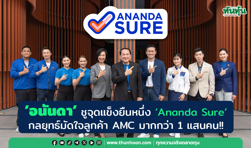 อนันดาฯ ชูจุดแข็งยืนหนึ่ง “Ananda Sure”  กลยุทธ์มัดใจลูกค้า AMC มากกว่า 1 แสนคน!!